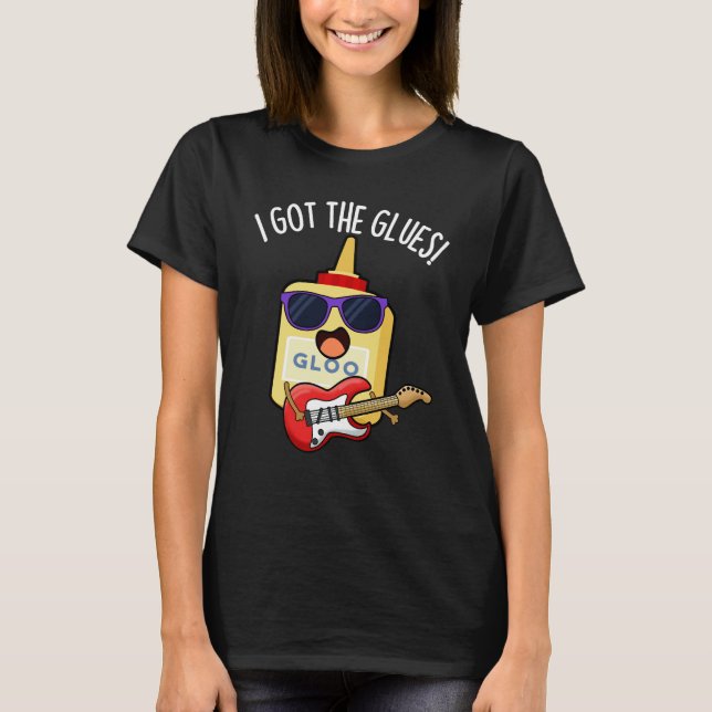 T-shirt I Got The Glues Funny Blues Pun Dark BG (Devant)