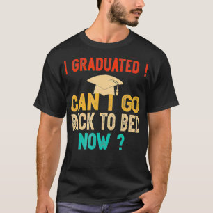 T-shirt I Graduated Can I Go Back to Bed Now, Graduation