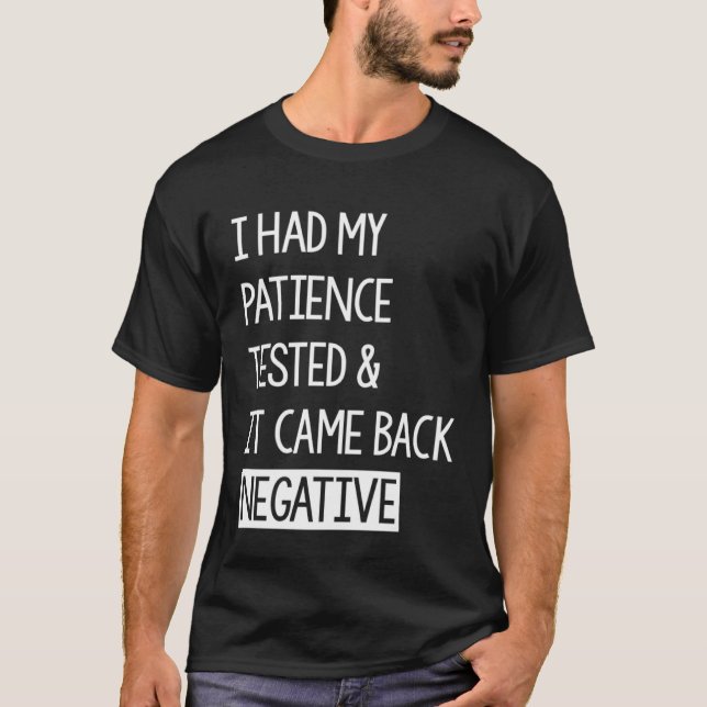 T-shirt I Had My Patience Tested And It Came Back Negative (Devant)