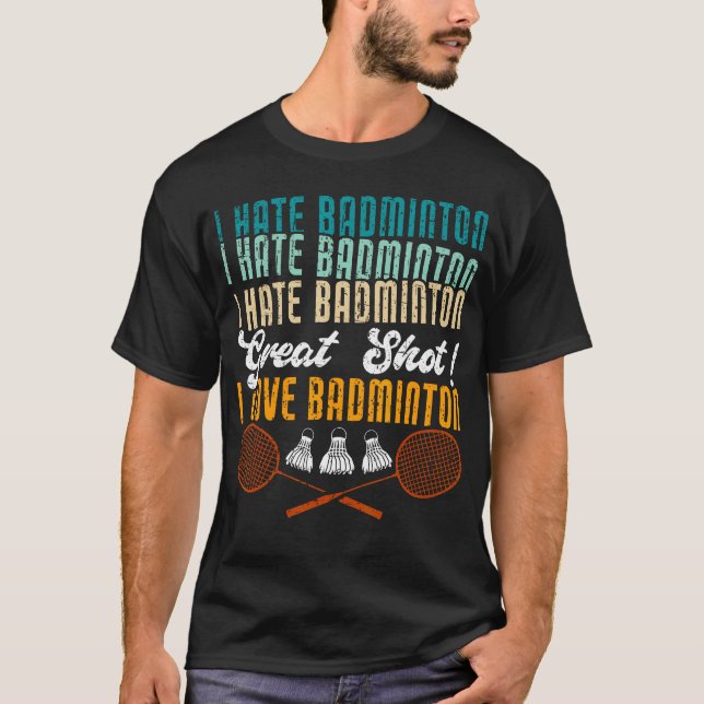 T-shirt I Hate Badminton Great Shot I Love Funny Badminton (Devant)