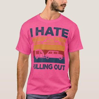 T-shirt I Hate Pulling Out Funny Camping Trailer Retro Tra