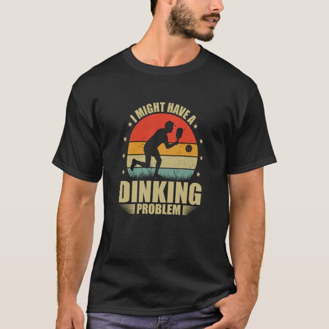 T-shirt I Have A Dinking Problem Dink Pickleball Player (Devant)