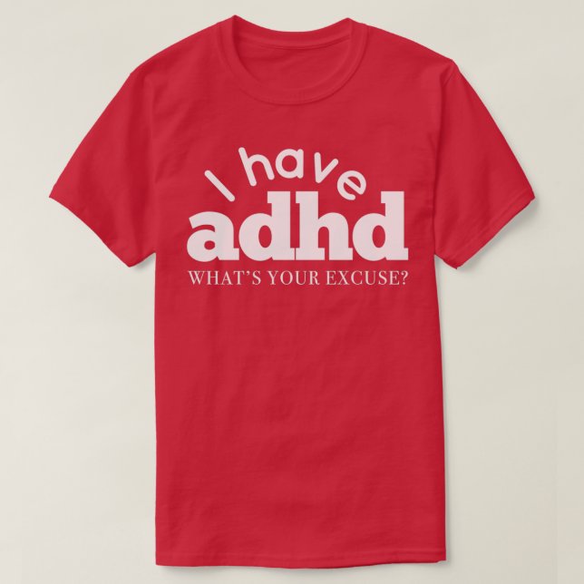 T-shirt I have ADHD Whats your excuse Attention Hyper Diso (Design devant)