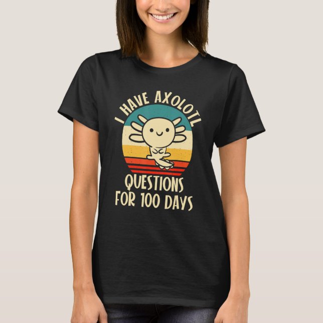 T-shirt I have Axolotl Questions for 100 days of School (Devant)