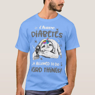 T-shirt I have Diabetes im allowed to do Weird Thing
