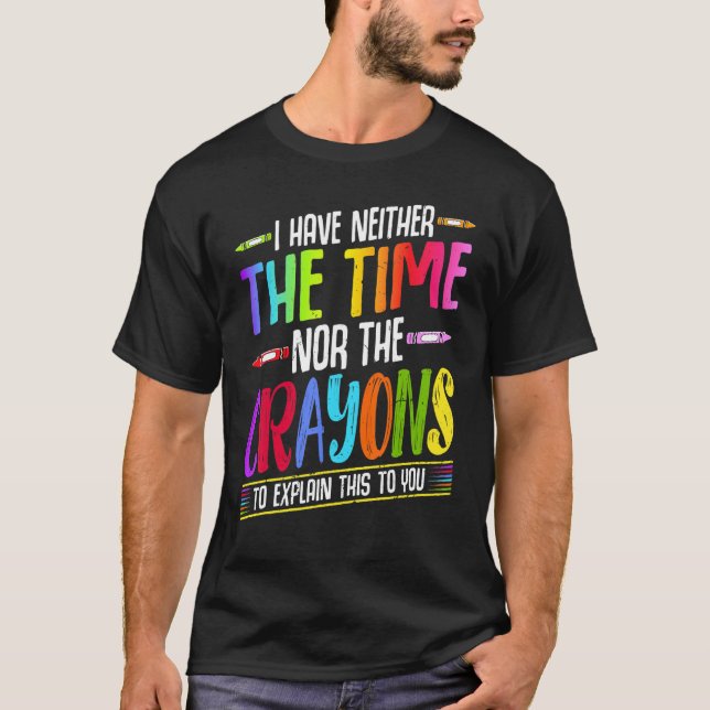 T-shirt I Have Neither The Time Nor The Crayons  Sarcastic (Devant)