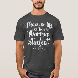 T-shirt I have no Life Ix27m a PharmD Student