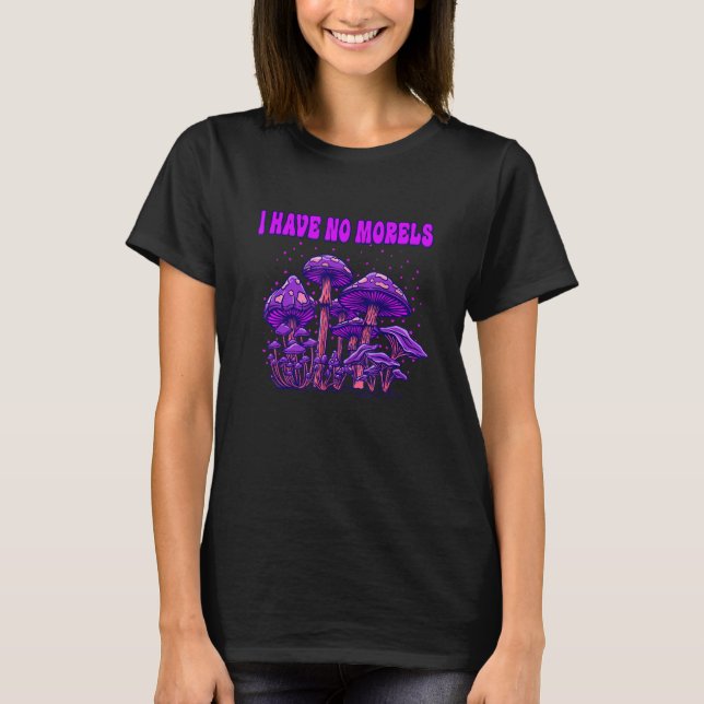T-shirt I Have No Morels Mushroom Lover Funny Mushroom Gro (Devant)