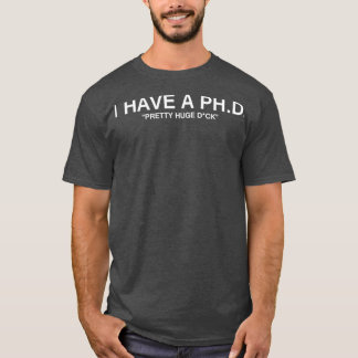 T-shirt I have PHD 1