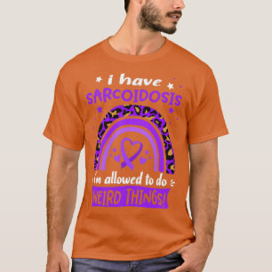 T-shirt I Have Sarcoidosis i am allowed to do Weird Things