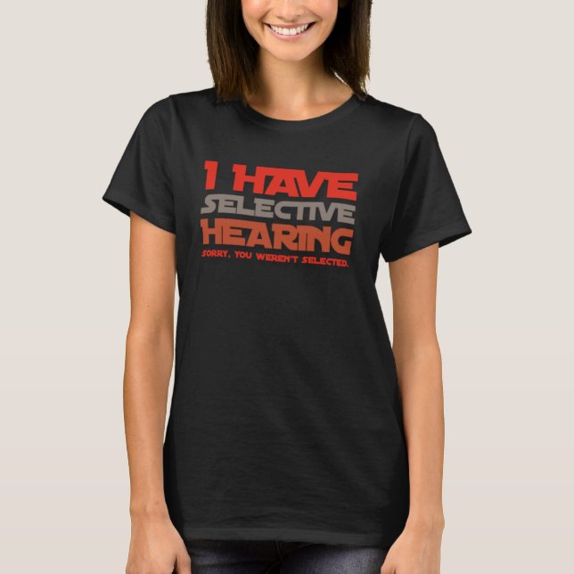 T-shirt I Have Selective Hearing Sorry You Weren t Selecte (Devant)