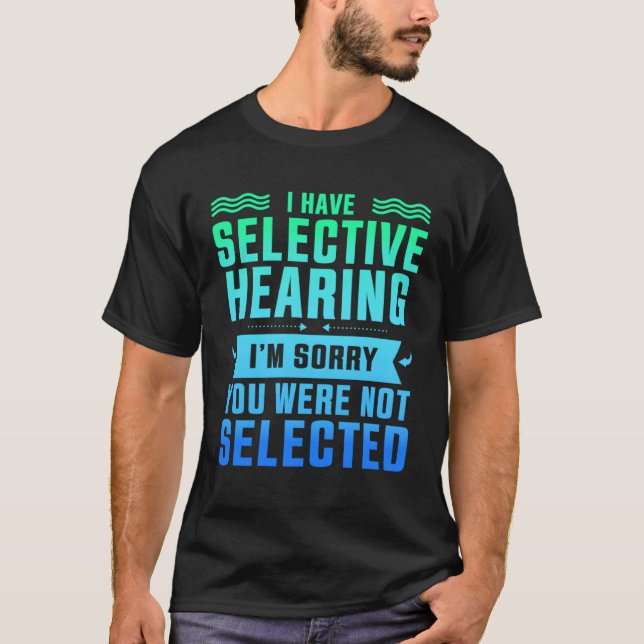 T-shirt I Have Selective Hearing You Were Not Selected (Devant)
