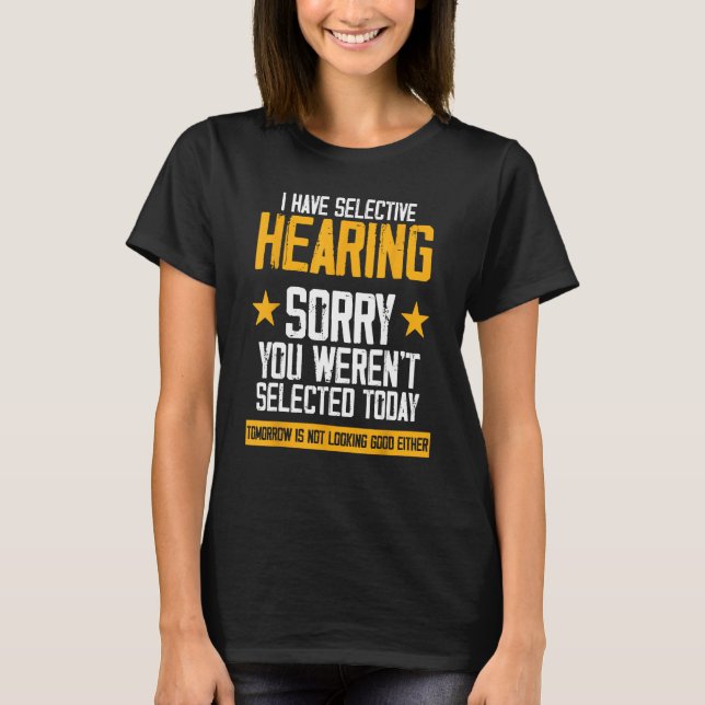 T-shirt I Have Selective Hearing You Weren t Selected Toda (Devant)