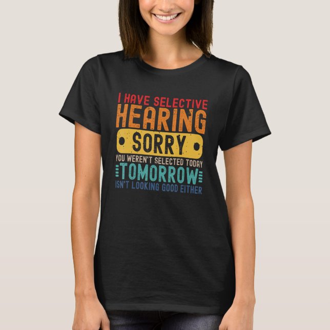 T-shirt I Have Selective Hearing You Weren't Selected Toda (Devant)