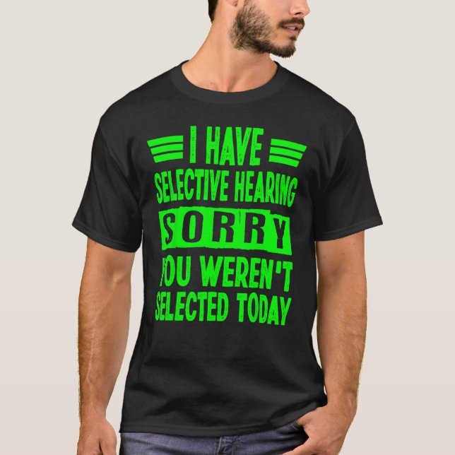 T-shirt I Have Selective Hearing You Weren't Selected Toda (Devant)