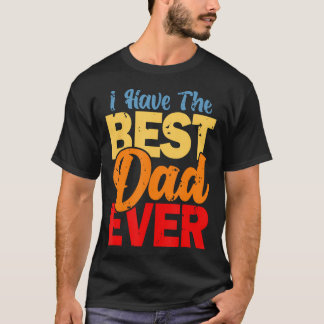T-shirt I Have The Best Dad Ever Happy Best Dad