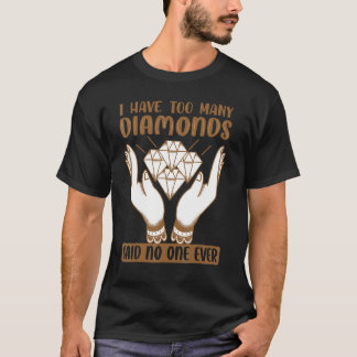 T-shirt I Have Too Many Diamonds   Sarcastic Jokes