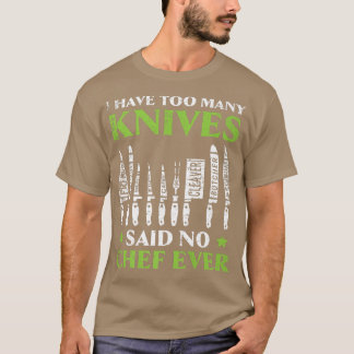 T-shirt I Have Too Many Knives Said No Chef Ever Cooking C