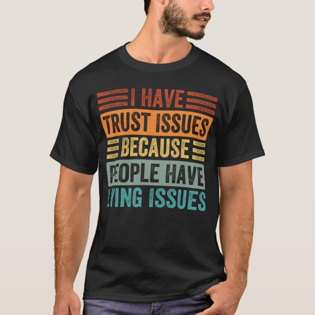 T-shirt I Have Trust Issues Because People Have Lying Issu (Devant)