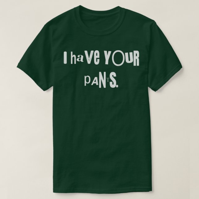T-shirt I Have Your Pants Tee Funny Quote Meme Men,Women  (Design devant)