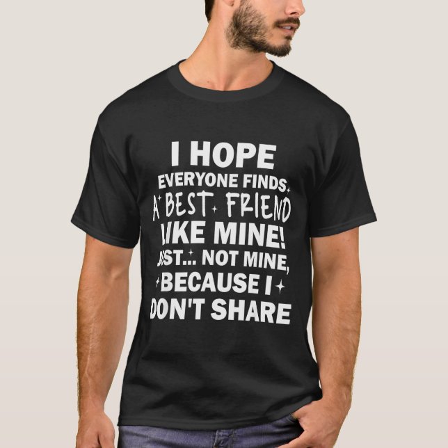 T-shirt I Hope Everyone Finds A Friend Like Mine Just Not  (Devant)