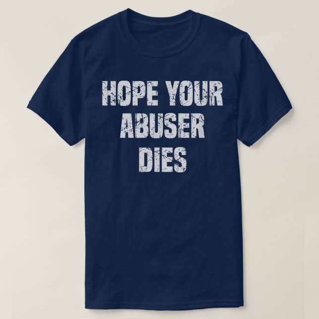 T-shirt I Hope Your Abuser Dies  (Design devant)