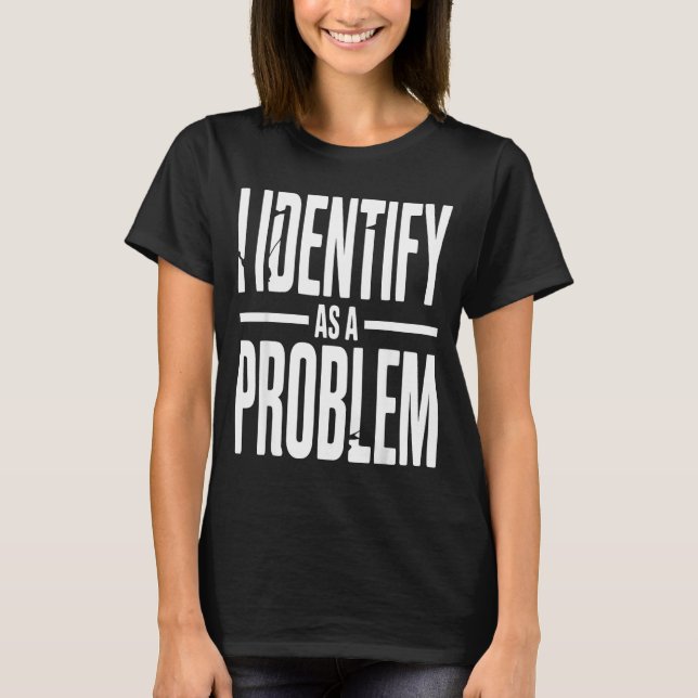T-shirt I Identify As A Problem Funny Sarcastic Saying Hum (Devant)