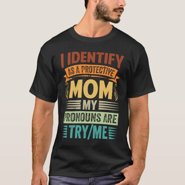 T-shirt I Identify As A Protective Mom My Pronouns Are Try (Devant)