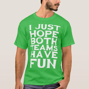 T-shirt I just hope both teams have fun