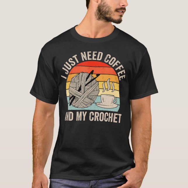 T-shirt I Just Need Coffee And My Crochet Lover Knitting W (Devant)