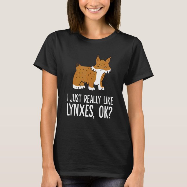 T-shirt I Just Really Like Lynxes Ok Wild Cat Lynx (Devant)