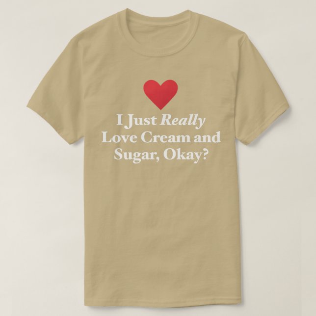 T-shirt I Just Really Love Cream and Sugar, OK Fun Bakin (Design devant)
