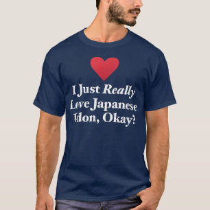 T-shirt I Just Really Love Japanese Udon, OK Fun Noodle 
