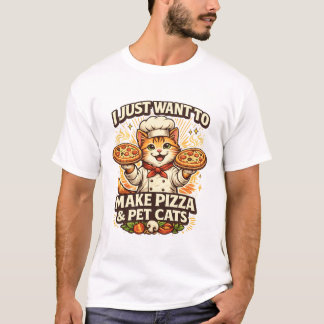 T-shirt I Just Want to Make Pizza & Pet Cats
