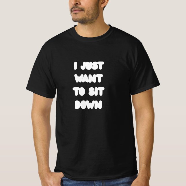 T-SHIRT I JUST WANT TO SIT DOWN (Devant)