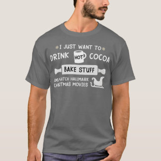T-shirt I Just Wanto Drink Hot Cocoa Bake Stuff and Watc f