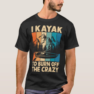 T-shirt I Kayak Pour Brûler Le Fou Louveur Kayaking - Amus