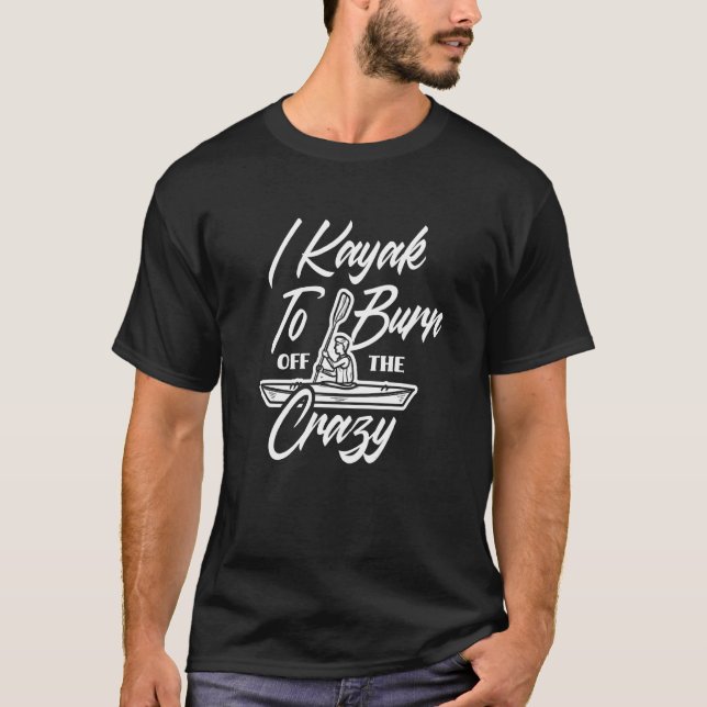 T-shirt I Kayak To Burn Off The Crazy  Kayaking Kayaker (Devant)