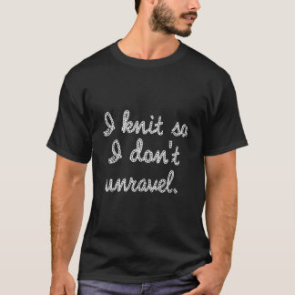 T-shirt I Knit So I Don'T Unravel