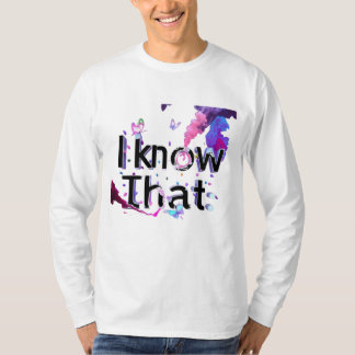 T-shirt i know that