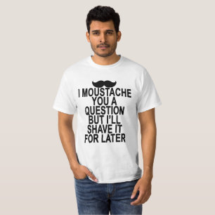 T-shirt I LA MOUSTACHE VOUS UNE QUESTION MAIS moi LA