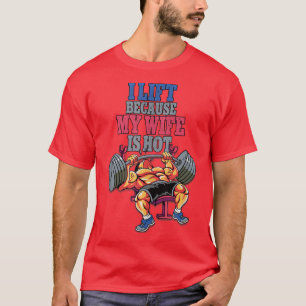T-shirt I Lift Because My Wife Is Hot Weightlifting Gym Ta