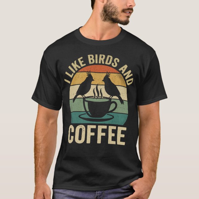 T-shirt I Like Birds and Coffee Funny Birdwatcher Birder (Devant)