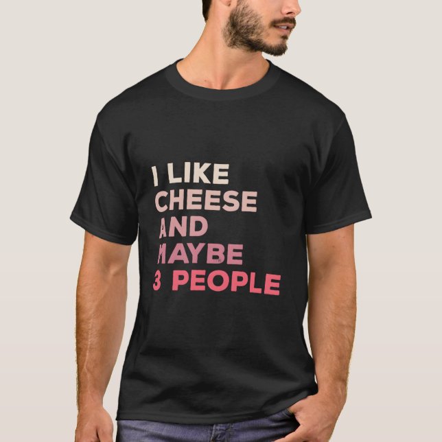 T-shirt I Like Cheese And Maybe 3 People Cheese (Devant)