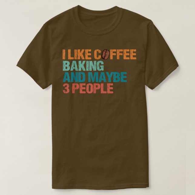 T-shirt I Like Coffee Baking And Maybe Like 3 People Funny (Design devant)