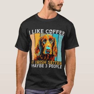 T-shirt I Like Coffee Irish Setter And Maybe 3 People Iris