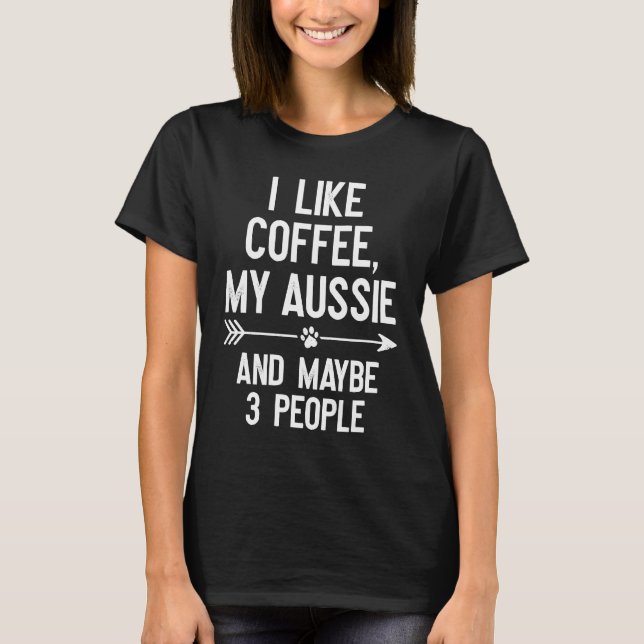 T-shirt I Like Coffee My Aussie And Maybe 3 People (Devant)