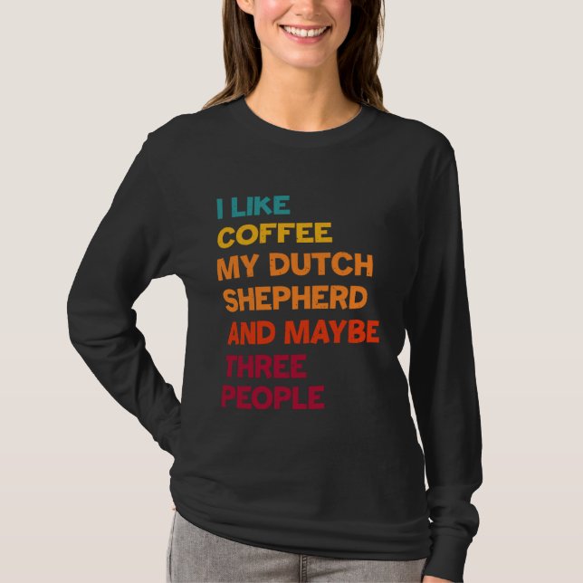 T-shirt I Like Coffee My Dutch Shepherd and Maybe Three Pe (Devant)
