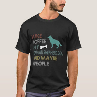 T-shirt I Like Coffee My German Shepherd Dog Amp Maybe 3 P