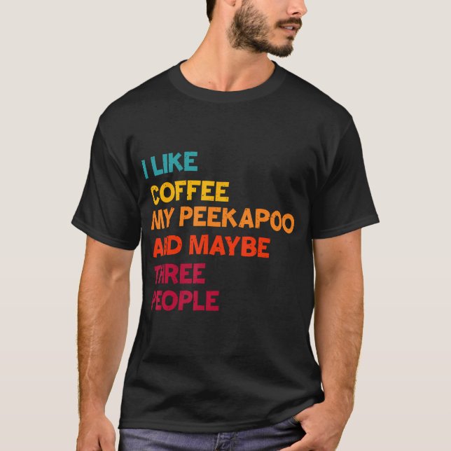 T-shirt I Like Coffee My Peekapoo Dog And Maybe Three (Devant)